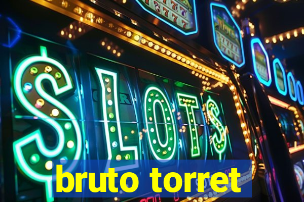 bruto torret